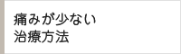 痛みが少ない治療方法