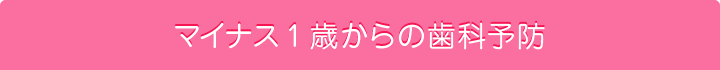 マイナス1歳からの歯科予防