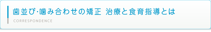 歯並び・噛み合わせの矯正　治療と食育指導とは