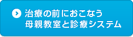 治療の前におこなう母親教室と診療システム